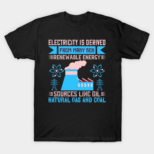 Electricity is derived from many non-renewable energy sources like oil, natural gas and coal T-Shirt by APuzzleOfTShirts